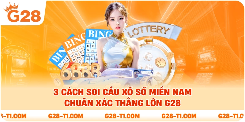 3 Cách Soi Cầu Xổ Số Miền Nam Chuẩn Xác Thắng Lớn G28